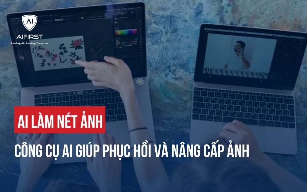 AI LÀM NÉT ẢNH: CÔNG CỤ AI GIÚP PHỤC HỒI VÀ NÂNG CẤP ẢNH
